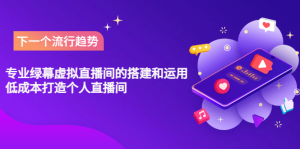 专业绿幕虚拟直播间的搭建和运用,低成本打造个人直播间(详细视频实操)-天天有课网
