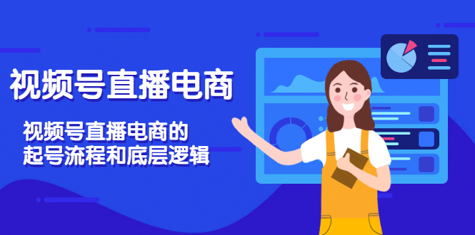视频号直播电商，视频号直播电商的起号流程和底层逻辑-天天有课网