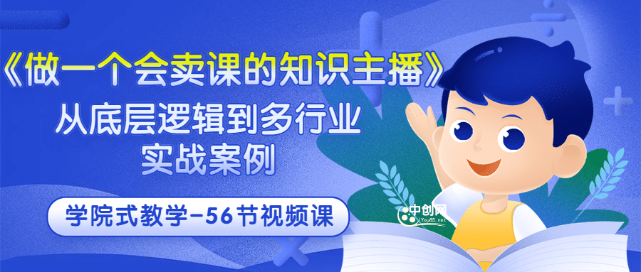《做一个会卖课的知识主播》从底层逻辑到多行业实战案例 学院式教学-56节课-天天有课网