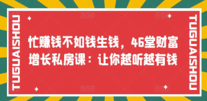 忙赚钱不如钱生钱,46堂财富增长私房课:让你越听越有钱-天天有课网