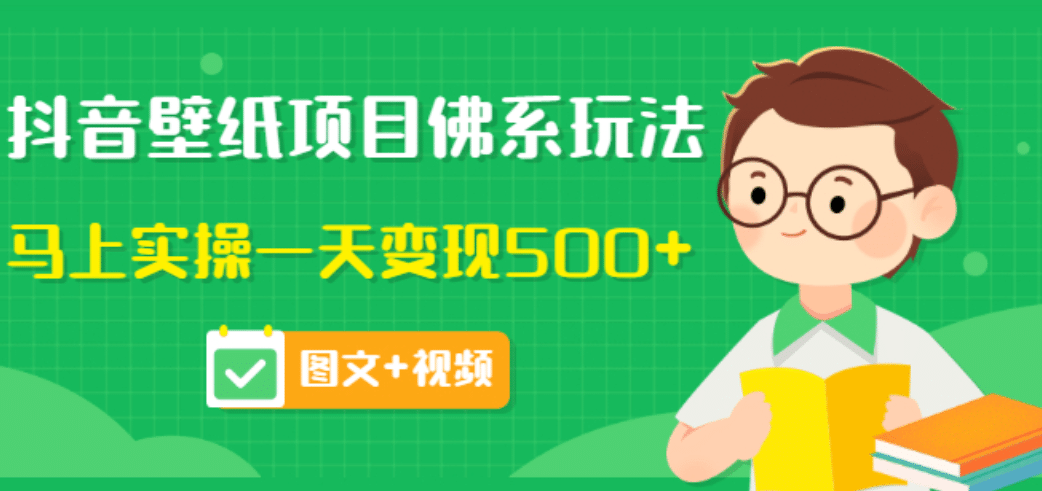价值990元的抖音壁纸项目佛系玩法，马上实操一天变现500+（图文+视频）-天天有课网