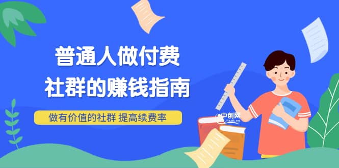 男儿国付费文章《普通人做付费社群的赚钱指南》做有价值的社群，提高续费率-天天有课网
