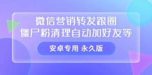【安卓专用】微信营销转发跟圈僵尸粉清理自动加好友等【永久版】-天天有课网