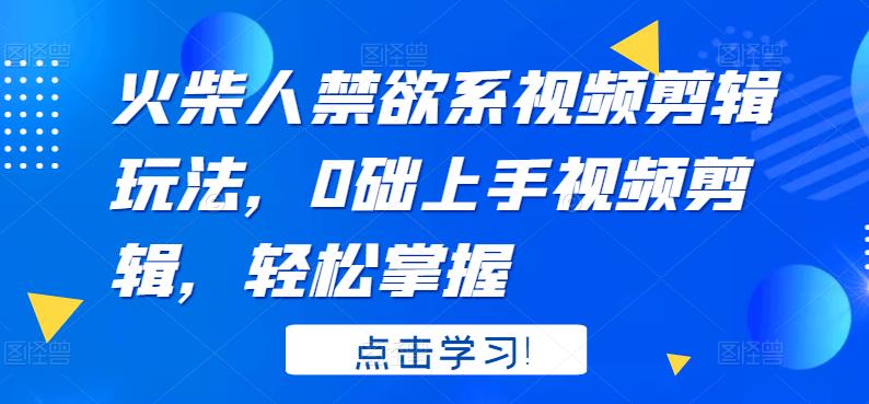 火柴人系视频剪辑玩法，0础上手视频剪辑，轻松掌握-天天有课网