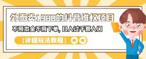 外面卖1980的抖音项目：不用成本不用下单，日入过千算入门【详细玩法教程】-天天有课网