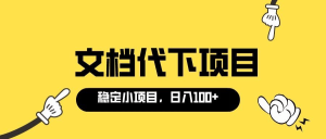 适合新手操作的付费文档代下项目，长期稳定，0成本日赚100＋（软件+教程）-天天有课网