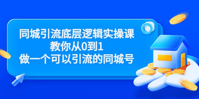 同城引流底层逻辑实操课，教你从0到1做一个可以引流的同城号（价值4980）-天天有课网