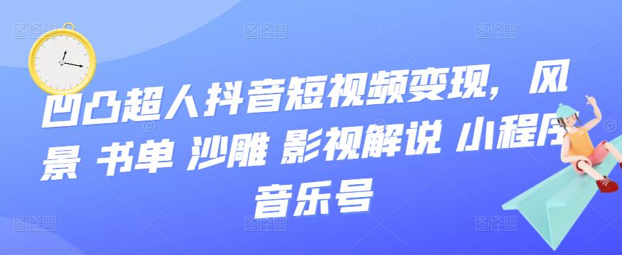 抖音短视频变现，风景 书单 沙雕 影视 解说 小程序 音乐号-天天有课网