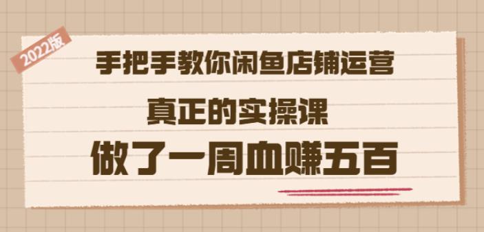 2022版《手把手教你闲鱼店铺运营》真正的实操课做了一周血赚五百(16节课)-天天有课网