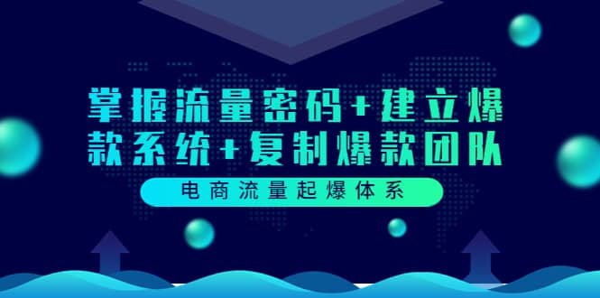 电商流量起爆体系：掌握流量密码+建立爆款系统+复制爆款团队（价值599）-天天有课网