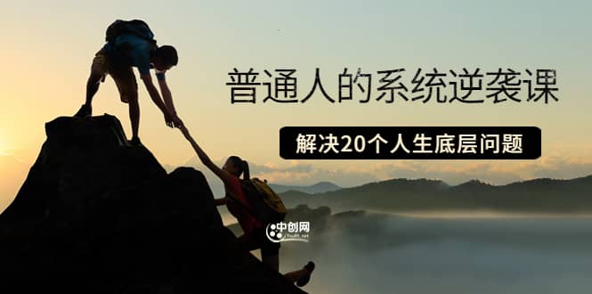 普通人的系统逆袭课：如何成功 如何赚钱 等！解决20个人生底层问题-天天有课网