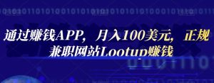 通过赚钱APP，月入100美元，正规兼职网站Lootup赚钱-天天有课网