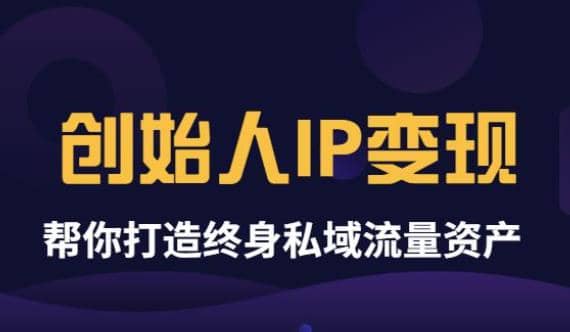 《创始人IP变现》精华版，帮你打造终身私域流量资产（无水印）-天天有课网