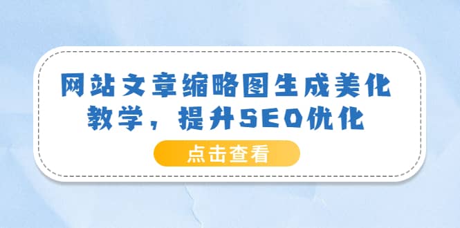 网站文章缩略图生成美化教学，提升SEO优化（教程+程序）-天天有课网
