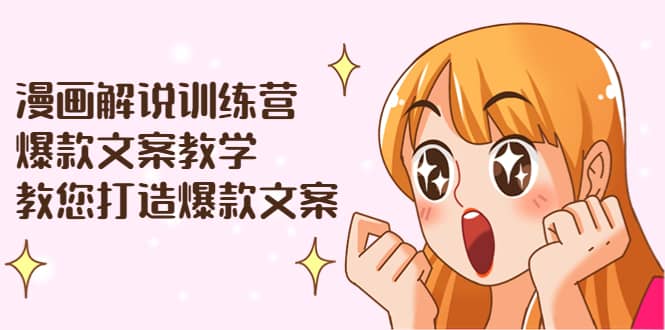 漫画解说训练营：爆款文案教学，教您打造爆款文案（文案课+剪辑课）-天天有课网