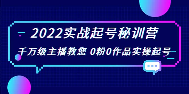 2022实战起号秘训营，千万级主播教您 0粉0作品实操起号（价值299）-天天有课网