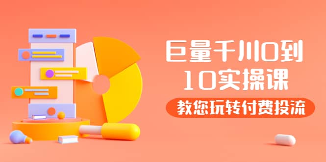 某收费培训：巨量千川两天实操课：教您玩玩转付费投流-天天有课网