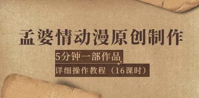孟婆情动漫原创制作：5分钟一部成品，详细操作教程（16课时）-天天有课网