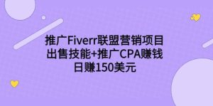 推广Fiverr联盟营销项目，出售技能+推广CPA赚钱：日赚150美元！-天天有课网