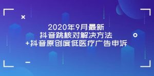 2020年9月最新抖音跳核对解决方法+抖音原创度低医疗广告申诉-天天有课网