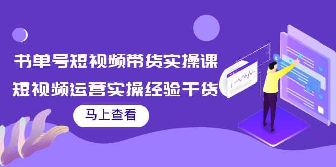 书单号短视频带货实操课：短视频运营实操经验干货分享-天天有课网