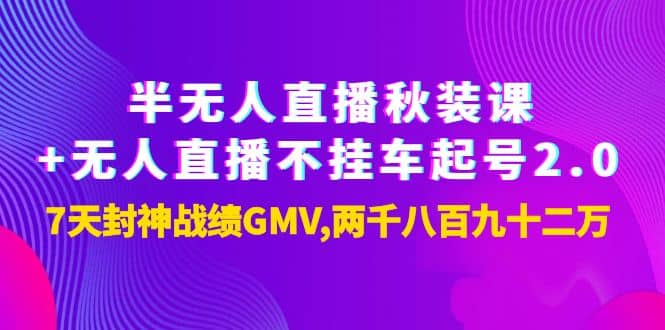 半无人直播秋装课+无人直播不挂车起号2.0：7天封神战绩GMV两千八百九十二万-天天有课网