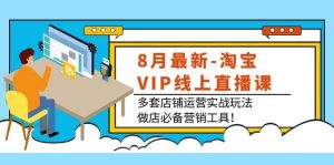 8月最新-淘宝VIP线上直播课：多套店铺运营实战玩法，做店必备营销工具-天天有课网