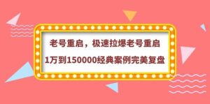 老号重启，极速拉爆老号重启1万到150000经典案例完美复盘-天天有课网