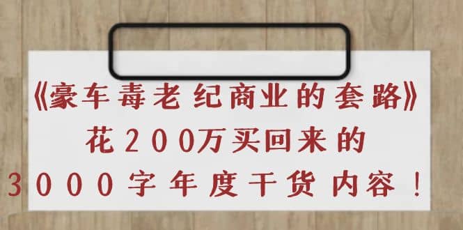《豪车毒老纪 商业的套路》花200万买回来的，3000字年度干货内容-天天有课网