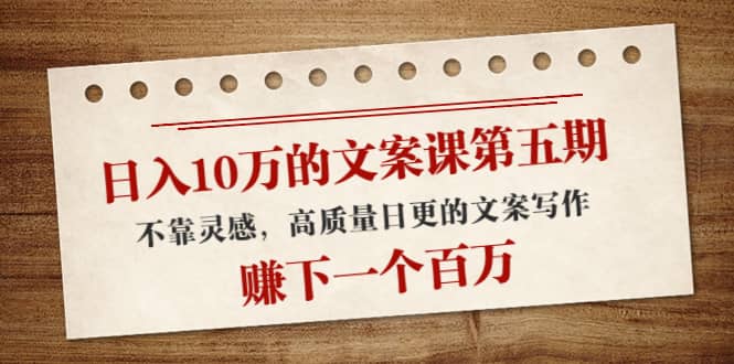 文案课第五期， 不靠灵感，高质量日更的文案写作-天天有课网