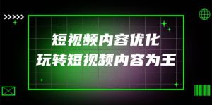 某收费培训：短视频内容优化，玩转短视频内容为王（12节课）-天天有课网