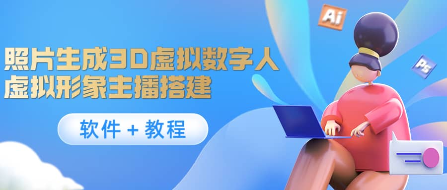照片生成3D虚拟数字人，虚拟形象主播搭建(软件＋教程)-天天有课网