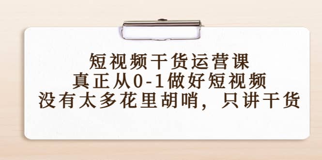 短视频干货运营课，真正从0-1做好短视频，没有太多花里胡哨，只讲干货-天天有课网