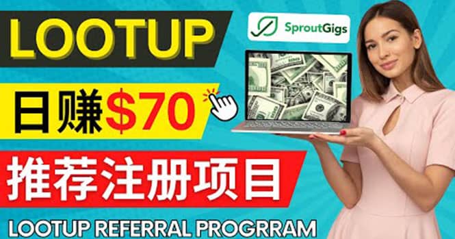 Lootup Referral推荐项目，通过sproutgigs发布推荐注册任务 日赚70美元佣金-天天有课网