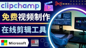 如何利用在线视频剪辑软件Clipchamp,轻松制作YouTube,TikTok视频-天天有课网