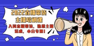 2022直播带货-主播培训课：入局直播带货，熟悉主播话术，小白专用-天天有课网