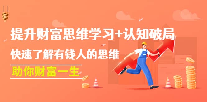 提升财富思维学习+认知破局：快速了解有钱人的思维，助你财富一生-天天有课网