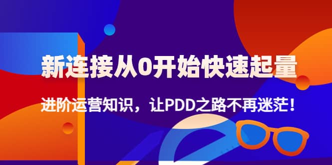 新连接从0开始快速起量：进阶运营知识，让PDD之路不再迷茫-天天有课网