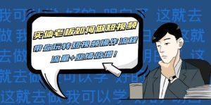 实体老板如何做短视频:带你玩转短视频全套操作流程,流量+业绩倍增-天天有课网