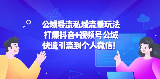 公域导流私域流量玩法：打爆抖音+视频号公域-天天有课网