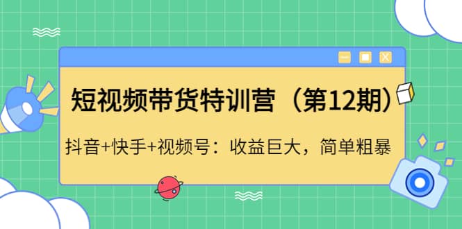 短视频带货特训营（第12期）抖音+快手+视频号-天天有课网