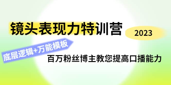 镜头表现力特训营：百万粉丝博主教您提高口播能力，底层逻辑+万能模板-天天有课网