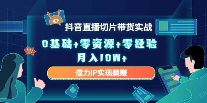 2023抖音直播切片带货实战，0基础+零资源+零经验-天天有课网