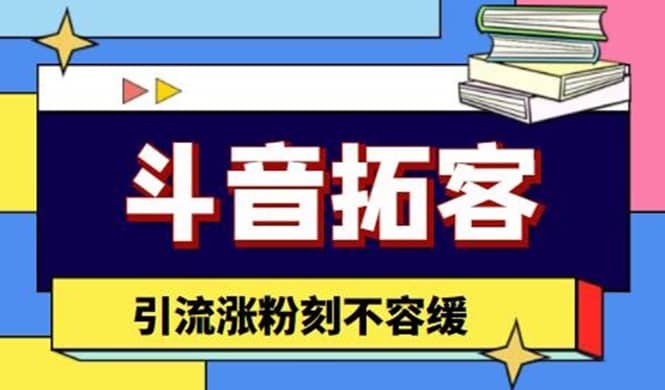 斗音拓客-多功能拓客涨粉神器，涨粉刻不容缓-天天有课网