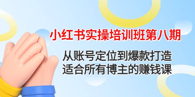 小红书实操培训班第八期：从账号定位到爆款打造，适合所有博主的赚钱课-天天有课网