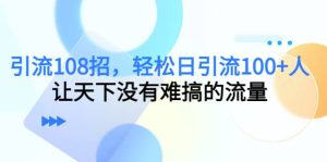 Y.L108招,轻松日Y.L100+人,让天下没有难搞的流量-天天有课网