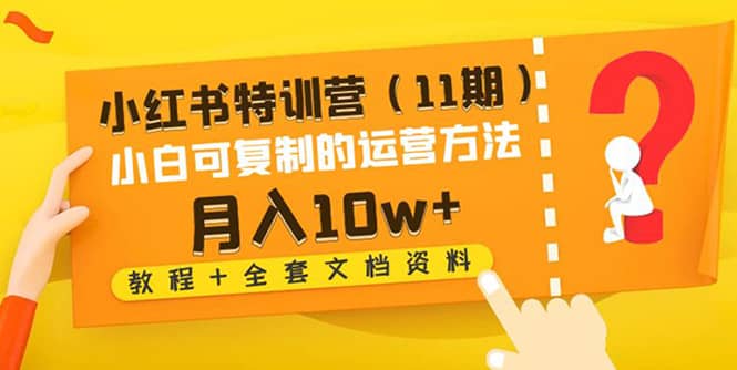 小红书特训营（11期）小白可复制的运营方法（教程+全套文档资料)-天天有课网