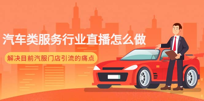 汽车类服务行业直播怎么做，解决目前汽服门店引流的痛点-天天有课网