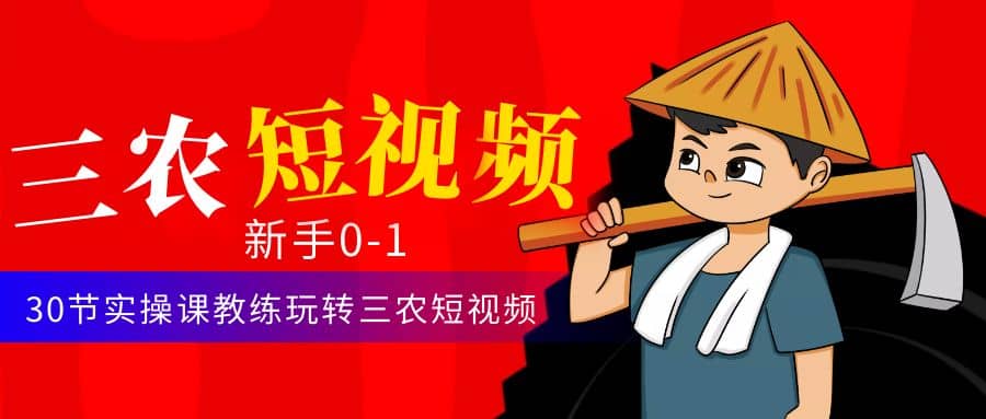 三农短视频从0~1运营课：30节实操课教练玩转三农短视频-天天有课网