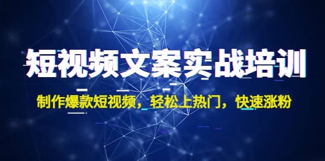 短视频文案实战培训：制作爆款短视频，轻松上热门，快速涨粉-天天有课网